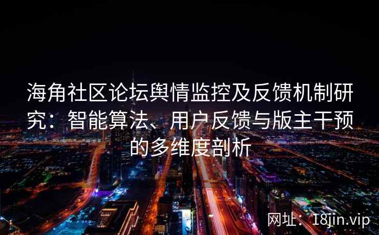 海角社区论坛舆情监控及反馈机制研究：智能算法、用户反馈与版主干预的多维度剖析